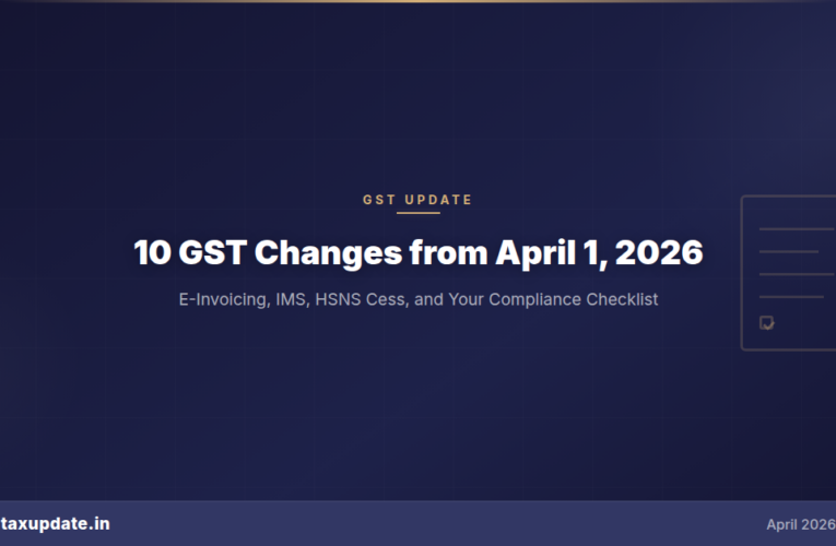 10 GST Changes from April 1, 2026: E-Invoicing, IMS, HSNS Cess, and Your FY 2026-27 Compliance Checklist