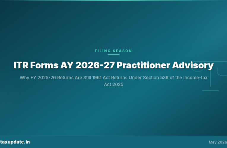 ITR Forms AY 2026-27 Practitioner Advisory: Why FY 2025-26 Returns Are Still 1961 Act Returns Under Section 536 of the Income-tax Act 2025, the Seven-Form Map, and the Ten-Step Filing Season Sprint