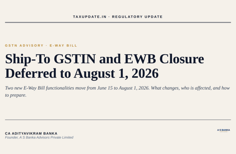 GSTN Defers Mandatory Ship-To GSTIN and E-Way Bill Voluntary Closure to August 1, 2026: What Changes and How to Prepare