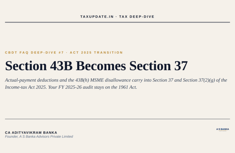 CBDT FAQ Deep-Dive Series #7: Section 43B Actual-Payment Deductions and the 43B(h) MSME Disallowance Under the Income-tax Act 2025 – How Section 37 Maps the Transition Before the September 30, 2026 Tax Audit